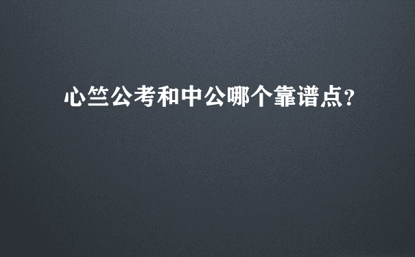 心竺公考和中公哪个靠谱点？