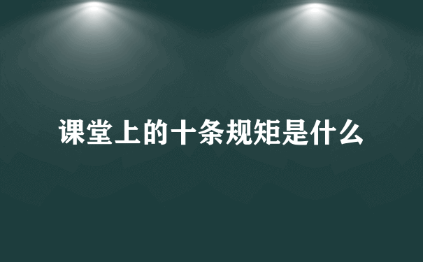 课堂上的十条规矩是什么