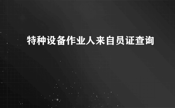 特种设备作业人来自员证查询