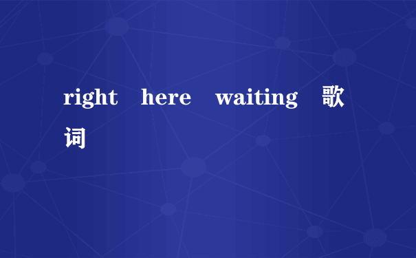 right here waiting 歌词