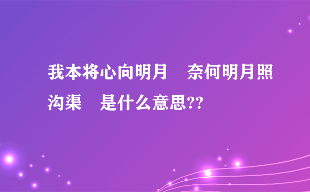 我本将心向明月 奈何明月照沟渠 是什么意思??