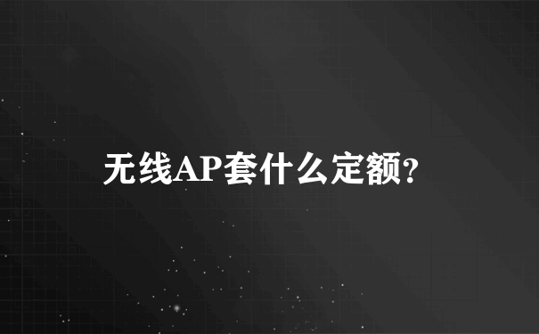 无线AP套什么定额？