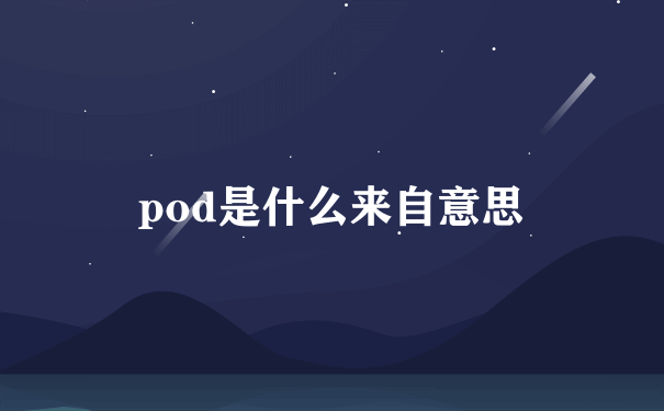 pod是什么来自意思