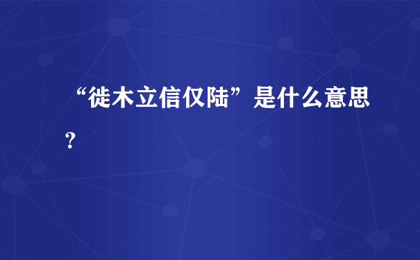 “徙木立信仅陆”是什么意思？