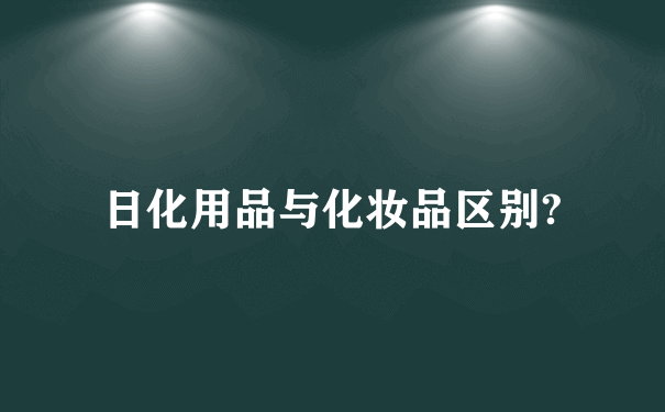 日化用品与化妆品区别?