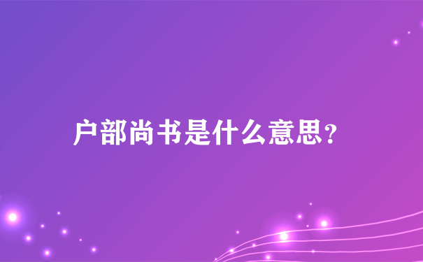 户部尚书是什么意思？