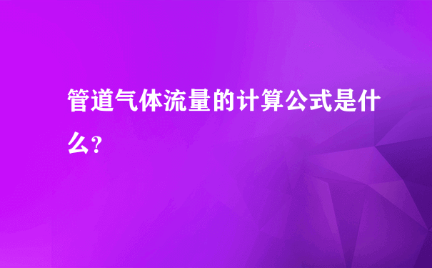 管道气体流量的计算公式是什么？