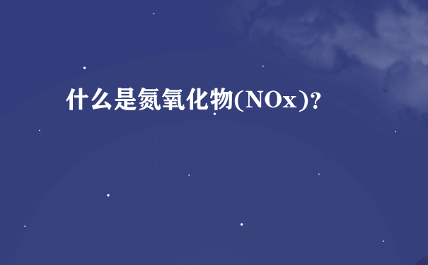 什么是氮氧化物(NOx)？