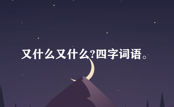 又什么又什么?四字词语。