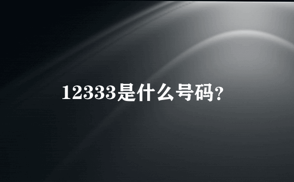 12333是什么号码？