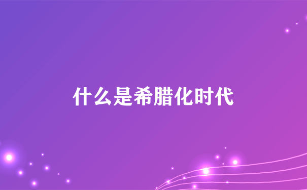 什么是希腊化时代