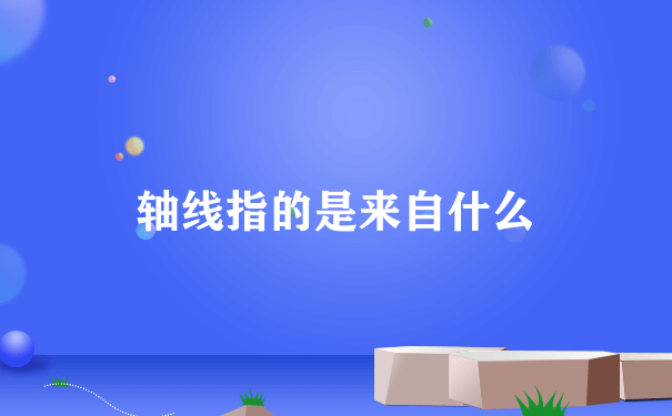 轴线指的是来自什么