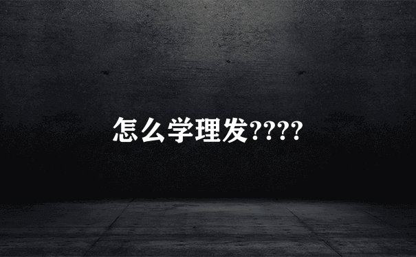 怎么学理发????