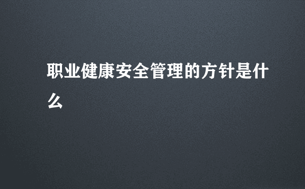 职业健康安全管理的方针是什么