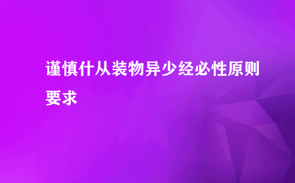 谨慎什从装物异少经必性原则要求