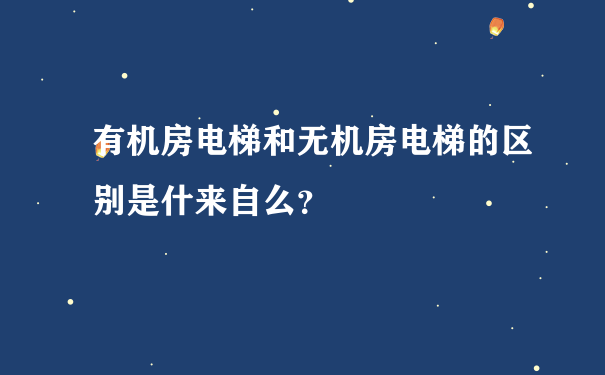 有机房电梯和无机房电梯的区别是什来自么？