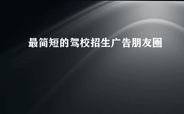 最简短的驾校招生广告朋友圈