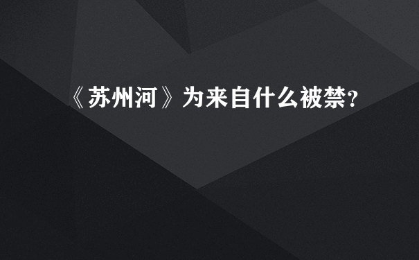 《苏州河》为来自什么被禁？