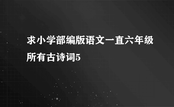 求小学部编版语文一直六年级所有古诗词5