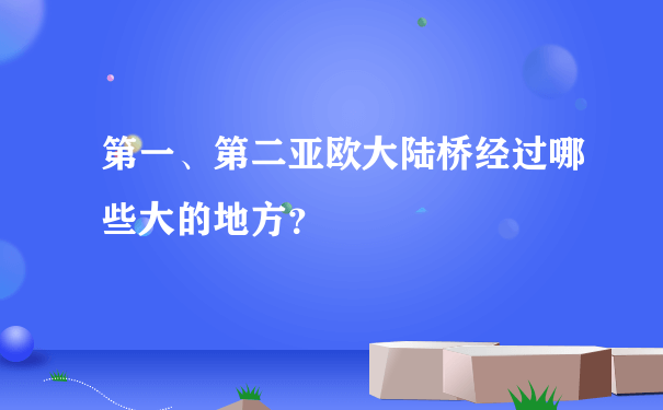 第一、第二亚欧大陆桥经过哪些大的地方？