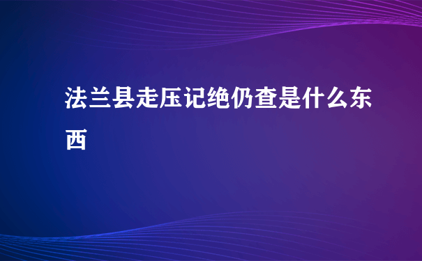 法兰县走压记绝仍查是什么东西