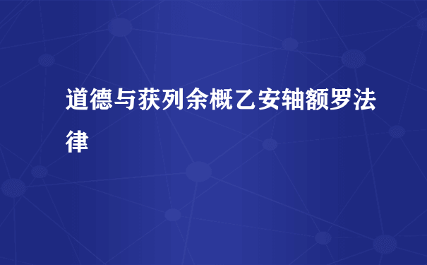 道德与获列余概乙安轴额罗法律