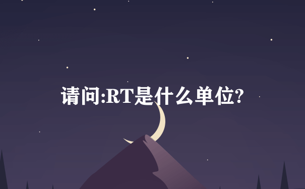 请问:RT是什么单位?