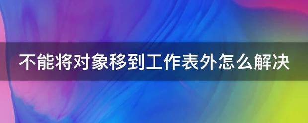 不能将对象移到工作表外怎么解决