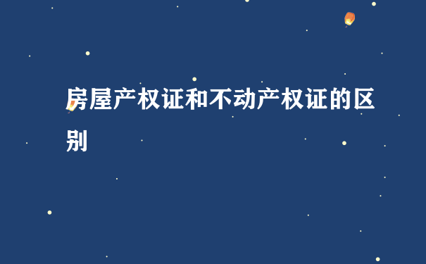 房屋产权证和不动产权证的区别