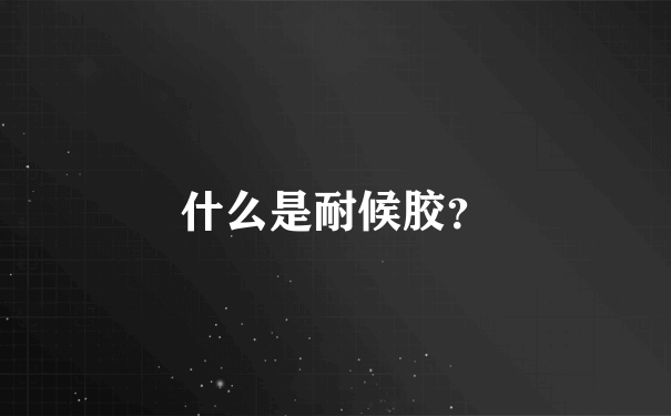 什么是耐候胶？