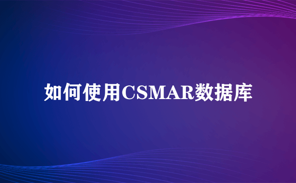 如何使用CSMAR数据库