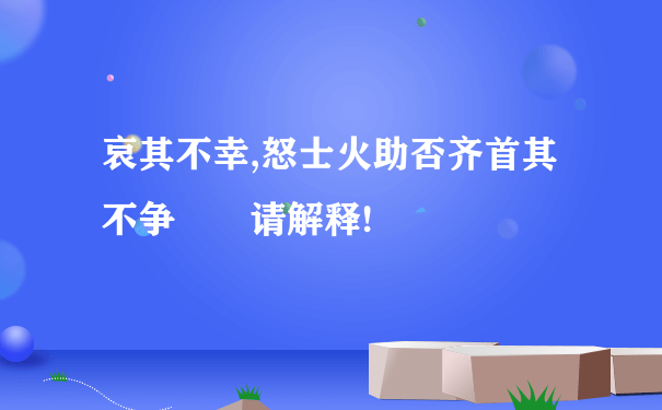 哀其不幸,怒士火助否齐首其不争  请解释!