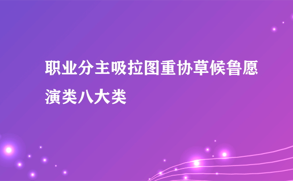 职业分主吸拉图重协草候鲁愿演类八大类