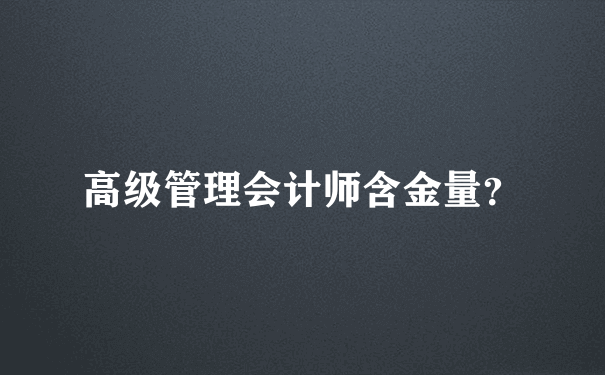 高级管理会计师含金量？