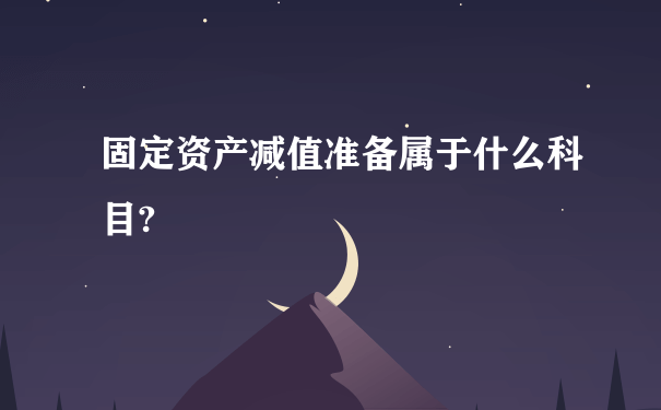 固定资产减值准备属于什么科目?