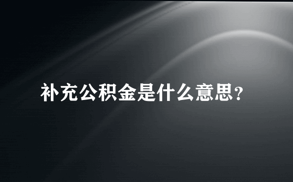 补充公积金是什么意思？