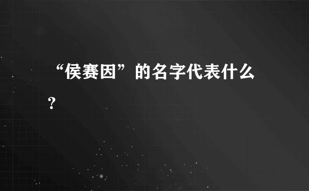 “侯赛因”的名字代表什么 ？