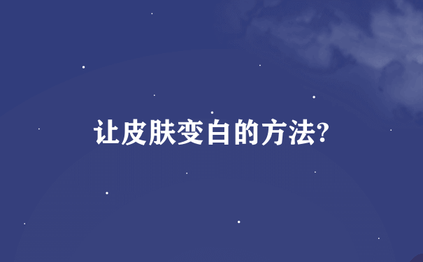 让皮肤变白的方法?