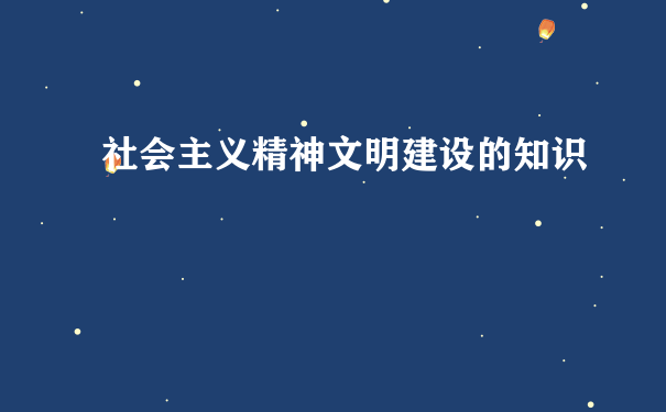 社会主义精神文明建设的知识