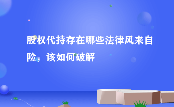 股权代持存在哪些法律风来自险，该如何破解