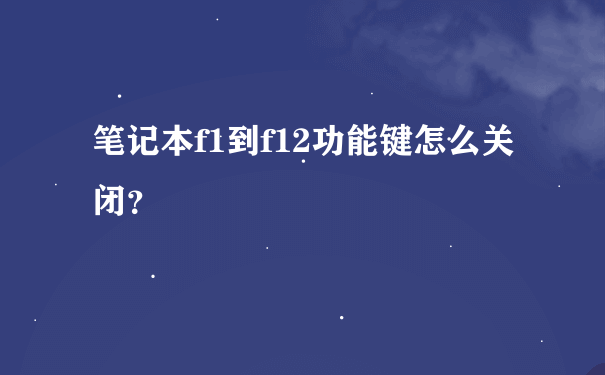 笔记本f1到f12功能键怎么关闭？