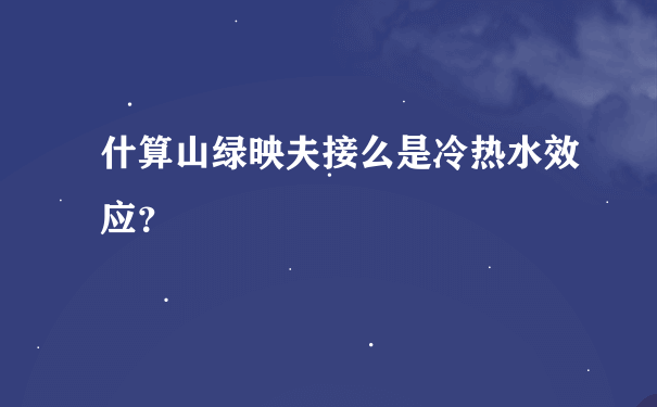 什算山绿映夫接么是冷热水效应？