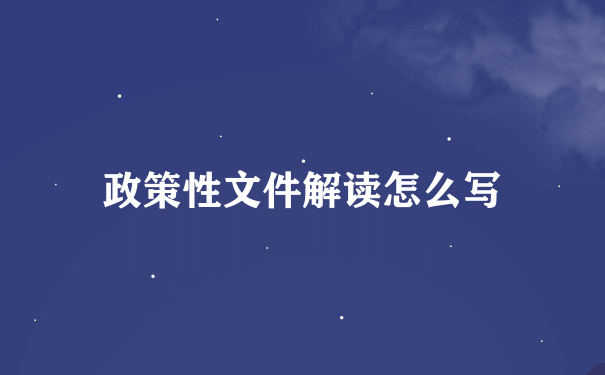 政策性文件解读怎么写