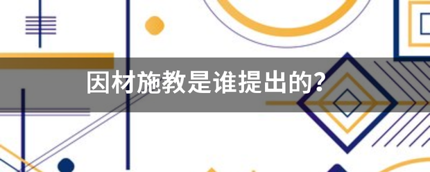 因诉灯材施教是谁提出的？