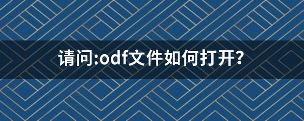 请问:odf文件如何打开？