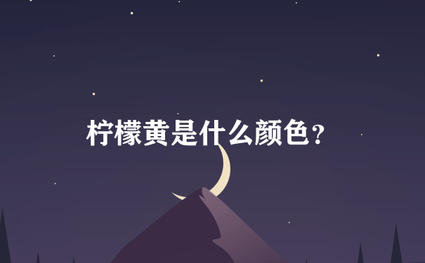 柠檬黄是什么颜色？