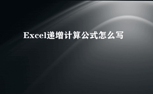 Excel递增计算公式怎么写