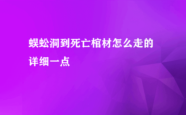 蜈蚣洞到死亡棺材怎么走的 详细一点