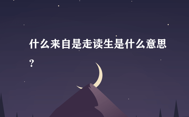 什么来自是走读生是什么意思？