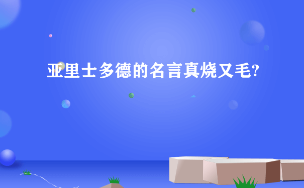 亚里士多德的名言真烧又毛?